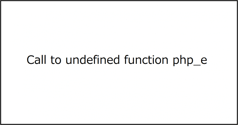 call to undefined function php e